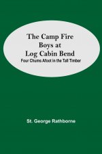 Camp Fire Boys At Log Cabin Bend; Four Chums Afoot In The Tall Timber