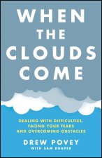 When the Clouds Come: Dealing with Difficulties, Facing Your Fears and Overcoming Obstacles