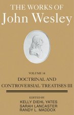 The Works of John Wesley Volume 14: Doctrinal and Controversial Treatises III