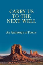 Carry Us to the Next Well: An Anthology of Poetry