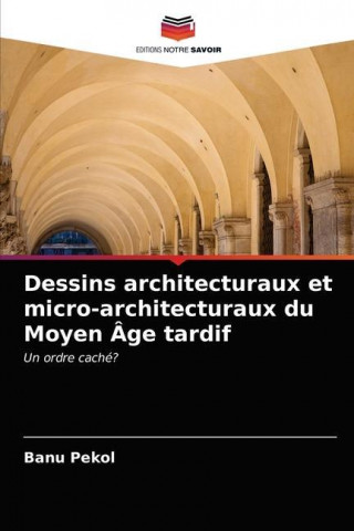 Dessins architecturaux et micro-architecturaux du Moyen Age tardif