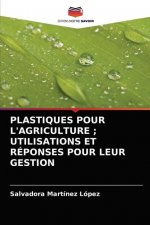 Plastiques Pour l'Agriculture; Utilisations Et Reponses Pour Leur Gestion
