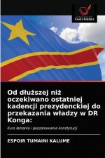 Od dluższej niż oczekiwano ostatniej kadencji prezydenckiej do przekazania wladzy w DR Konga