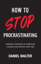 How to Stop Procrastinating
