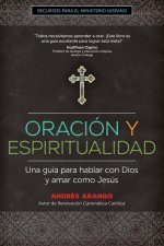 Oración Y Espiritualidad: Una Guía Para Hablar Con Dios Y Amar Como Jesús