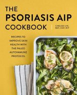 The Psoriasis AIP Cookbook: Recipes to Improve Skin Health with the Paleo Autoimmune Protocol