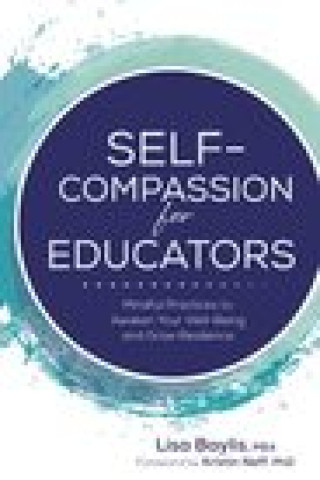 Self-Compassion for Educators: Mindful Practices to Awaken Your Well-Being and Grow Resilience