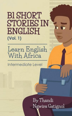 B1 Short Stories in English (Vol. 1), Learn English With Africa: Intermediate Level