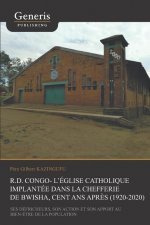 R.D. Congo - l'Église catholique implantée dans la Chefferie de Bwisha, cent apr?s (1920-2020): Ses défricheurs, son action missionnaire et son apport