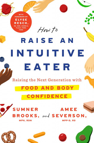 How to Raise an Intuitive Eater: Raising the Next Generation with Food and Body Confidence