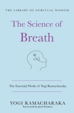 Science of Breath: The Essential Works of Yogi Ramacharaka
