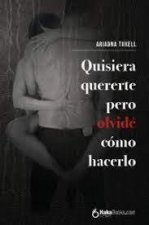 QUISIERA QUERERTE, PERO OLVIDEZ COMO HACERLO.