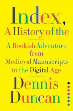 Index, A History of the - A Bookish Adventure from Medieval Manuscripts to the Digital Age