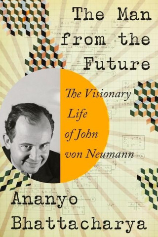 Man from the Future - The Visionary Life of John von Neumann