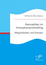 Kennzahlen im Innovationscontrolling. Moeglichkeiten und Grenzen