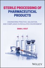 Sterile Processing of Pharmaceutical Products - Engineering Practice, Validation, and Compliance  in Regulated Environments