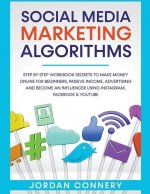 Social Media Marketing Algorithms Step By Step Workbook Secrets To Make Money Online For Beginners, Passive Income, Advertising and Become An Influenc