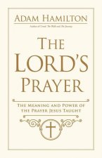 The Lord's Prayer: The Meaning and Power of the Prayer Jesus Taught