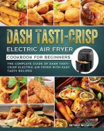 Dash Tasti-Crisp Electric Air Fryer Cookbook For Beginners