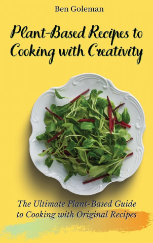Plant-Based Recipes to Cooking with Creativity