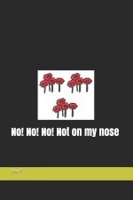 No! No! No! Not on my nose