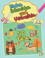 MALEN SCHNEIDEN UND VERBASTELN 50 Tiere 2-5 Jahre