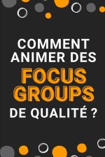 Comment animer des focus groups de qualite ?