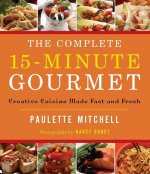 The Complete 15 Minute Gourmet: Creative Cuisine Made Fast and Fresh
