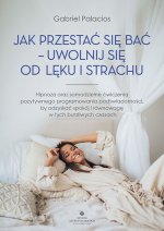 Jak przestać się bać - uwolnij się od lęku i strachu