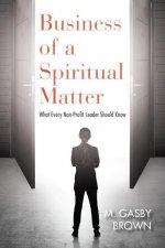 Business of a Spiritual Matter: What All Leaders of Faith-Based Nonprofits Should Know