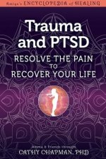 Trauma and Ptsd: Resolve the Pain to Recover Your Life