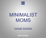 Minimalist Moms: Living and Parenting with Simplicity