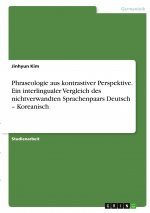 Phraseologie aus kontrastiver Perspektive. Ein interlingualer Vergleich des nichtverwandten Sprachenpaars Deutsch ? Koreanisch