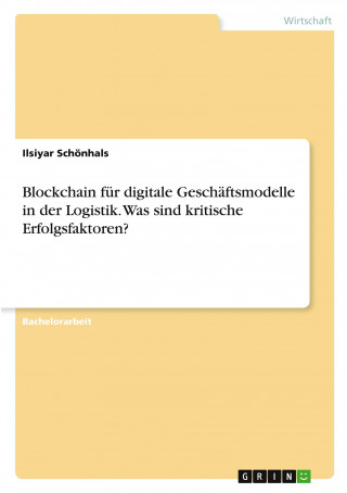 Blockchain für digitale Geschäftsmodelle in der Logistik. Was sind kritische Erfolgsfaktoren?