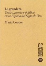 LA GRANDEZA. TEATRO, POESIA Y POLITICA EN LA ESPAÑA DEL SIGLO DE
