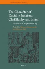 The Character of David in Judaism, Christianity and Islam: Warrior, Poet, Prophet and King