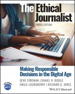 Ethical Journalist: Making Responsible Decisions in the Digital Age, 3rd Edition
