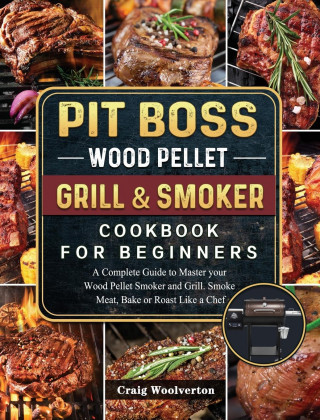 Pit Boss Wood Pellet Grill and Smoker Cookbook For Beginners (Kemény kötésű)