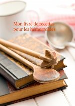 Mon livre de recettes pour le soin dietetiques des hemorroides