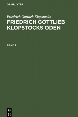 Friedrich Gottlieb Klopstocks: Friedrich Gottlieb Klopstocks Oden. Band 1