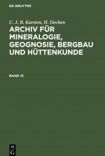 C. J. B. Karsten; H. Dechen: Archiv Fur Mineralogie, Geognosie, Bergbau Und Huttenkunde. Band 13