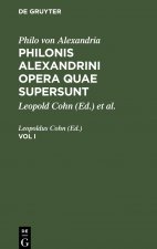 Philo Von Alexandria: Philonis Alexandrini Opera Quae Supersunt. Vol I