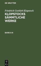 Friedrich Gottlieb Klopstock: Klopstocks Sammtliche Werke. Band 6-8