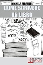 Come Scrivere un Libro: Tecniche Narrative e Strategie Stilistiche per Ideare, Scrivere e Pubblicare la Tua Opera