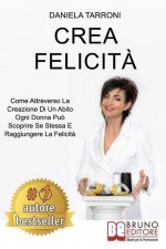 Crea Felicit?: Come Attraverso La Creazione Di Un Abito Ogni Donna Pu? Scoprire Se Stessa E Raggiungere La Felicit?