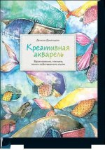 Креативная акварель. Вдохновение, техники, поиск собственного стиля