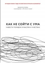 Как не сойти с ума. Навести порядок в мыслях и чувствах