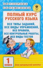 Полный курс русского языка. 1 класс. Все типы заданий, все виды упражнений, все правила, все контрольные работы, все виды тестов