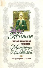 Житие святой блаженной старицы Матроны Московской и ее чудотворения XX-XXl вв