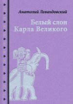 Белый слон Карла Великого. Невыдуманные истории: [сборник] / А. П. Левандовский; послесл. А. А. Ле